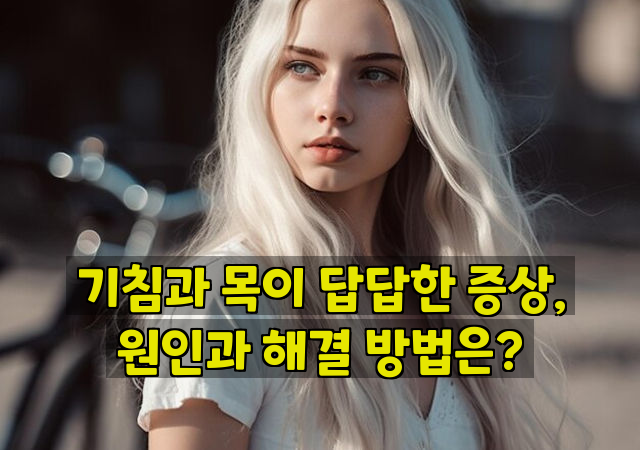 기침과 목이 답답한 증상, 원인과 해결 방법은?